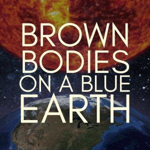 The Underground Theater To Present the World Premiere Called BROWN BODIES ON A BLUE EARTH