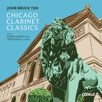 John Bruce Yeh Releases 'CHICAGO CLARINET CLASSICS' on Cedille Records Album