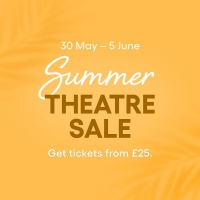 Exclusive Summer Theatre Sale: Tickets From Just £25!