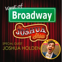 The 'West of Broadway' Podcast Welcomes Joshua Holden from 'The Joshua Show'