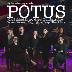 City Theater Company Will Present POTUS, OR BEHIND EVERY DUMBASS ARE SEVEN WOMEN TRYI Photo