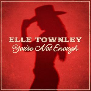Elle Townley to Release New Single YOU'RE NOT ENOUGH Photo
