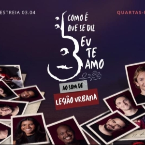 Musical COMO E QUE SE DIZ EU TE AMO - AO SOM DE LEGIAO URBANA (How do You Say I Love You - to The Sound of Legiao Urbana) Opens in Sao Paulo