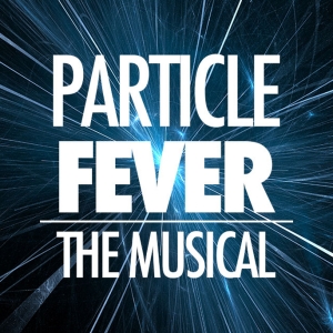 PARTICLE FEVER Musical in Development By David Henry Hwang