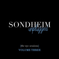 Listen: SONDHEIM UNPLUGGED: THE NYC SESSIONS – VOLUME THREE Out Now Album