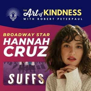 SUFFS Star Hannah Cruz Talks Road To Broadway on THE ART OF KINDNESS Podcast Interview