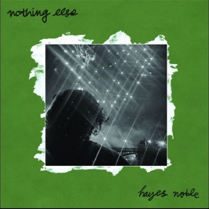 Hayes Noble to Release New LP; Video For First Single 'Nothing Else'