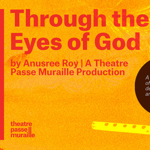 Interview: Anusree Roy of THROUGH THE EYES OF GOD at Theatre Passe Muraille Photo