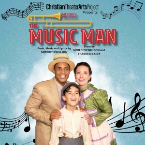 Christian Theater Arts Project to Present THE MUSIC MAN at the Bob Burton Center for…