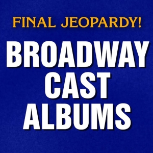 Video: JEOPARDY! Features ‘Broadway Cast Albums’ as Final Clue Photo