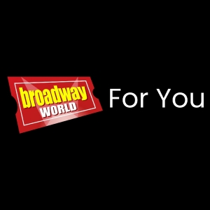 BroadwayWorld 'For You' Brings Personalized Theatre News and Show Recommendations