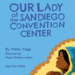 Review: OUR LADY OF THE SAN DIEGO CONVENTION CENTER Finds Childhood Innocence Amid the Harsh Realities of the Immigration System