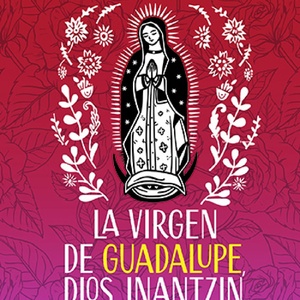 LA VIRGEN DE GUADALUPE, DIOS INANTZIN Returns To Los Angeles In December Photo