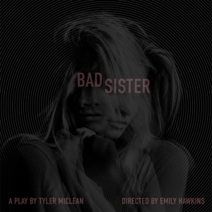 World Premiere Of BAD SISTER At NY Theater Festival, May 26 & 28