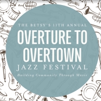THE BETSY'S 11TH ANNUAL OVERTURE TO OVERTOWN JAZZ FESTIVAL to Run Through the Month…
