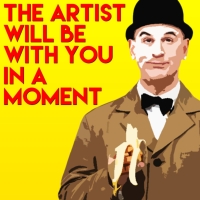 Centenary Stage Presents THE ARTIST WILL BE WITH YOU IN A MOMENT