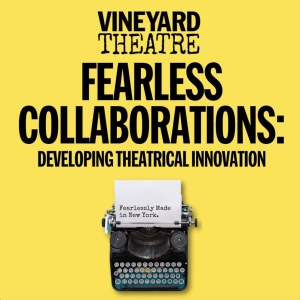 Vineyard Theatre to Present FEARLESS COLLABORATIONS: Developing Theatrical Innovation Photo