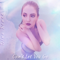 Dina Renee Releases New Single 'Can't Let You Go' Photo