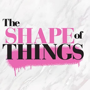 THE SHAPE OF THINGS Comes to Elmwood Playhouse
