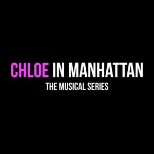 CHLOE IN MANHATTAN THE MUSICAL SERIES Releases First Episode Photo