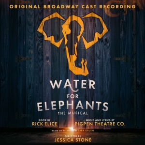 Listen: WATER FOR ELEPHANTS Original Broadway Cast Recording is Available Now Interview
