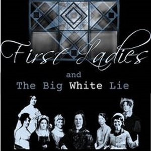 FIRST LADIES AND THE BIG WHITE LIE To Be Presented At Open Jar Studios Photo