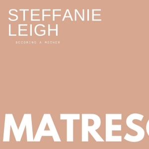 The Green Room 42 to Present Steffanie Leigh's MATRESCENCE: BECOMING A MOTHER Photo