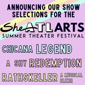 SheNYC Arts Presents the 2023 SheATL Theater Festival Season Of Three New Shows By Women, Trans, and Non-Binary Artists