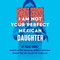 Complete Cast & Creative Team Announced for I AM NOT YOUR PERFECT MEXICAN DAUTHER…