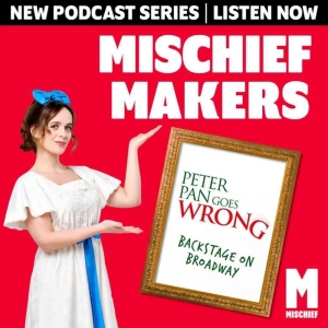 Review: MISCHIEF MAKERS: PETER PAN GOES WRONG - BACKSTAGE ON BROADWAY, Podcast Photo