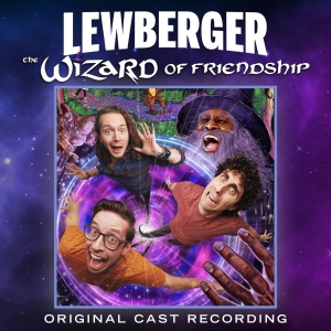 LEWBERGER: THE WIZARD OF FRIENDSHIP Original Cast Recording to be Released in June Interview