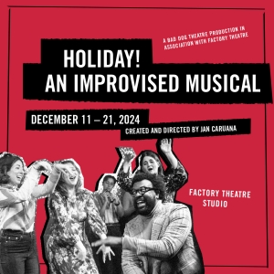 Bad Dog Theatre & Factory Theatre Present The Return Of HOLIDAY! AN IMPROVISED MUSICA