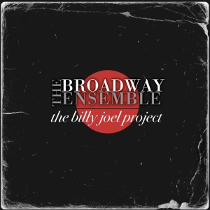The Broadway Ensemble's THE BILLY JOEL PROJECT Out Now