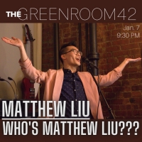 WHO'S MATTHEW LIU??? Comes to The Green Room 42 Next Month