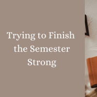 Student Blog: Trying to Finish the Semester Strong