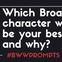 BWW Prompts: Which Broadway Character Would Be Your BFF?