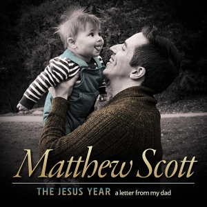 Listen: Matthew Scott's THE JESUS YEAR: A LETTER FROM MY DAD Out Now Interview