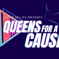 Leg Up On Life QUEENS FOR A CAUSE Will Return April 19th