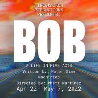 Firecracker Productions Closes Its Season With BOB: A LIFE IN FIVE ACTS Photo