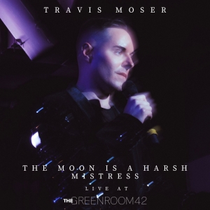 Travis Moser Releases Live Version of 'The Moon Is A Harsh Mistress' Interview