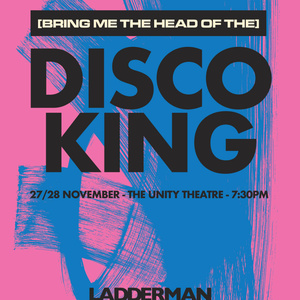 (BRING ME THE HEAD OF THE) DISCO KING to Open at Unity Theatre Photo