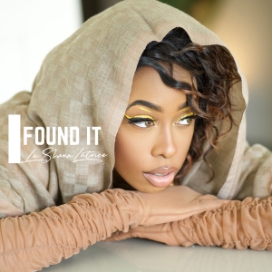 La Shana Latrice Releases Empowering Song 'I Found It' Video