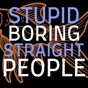 STUPID BORING STRAIGHT PEOPLE To Premiere At The Players Theatre