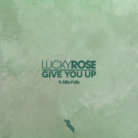 Lucky Rose Releases New Single 'Give You Up' Featuring Mila Falls Video