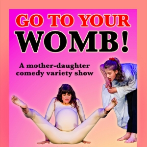 GO TO YOUR WOMB! to be Presented at The Peoples Improv Theater This Month Photo