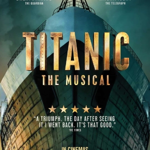Review: TITANIC THE MUSICAL Spectacularly Soars Into Cinemas November 4th and 8th Photo