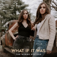 The Hobbs Sisters Release Catchy Song 'What If It Was' Video