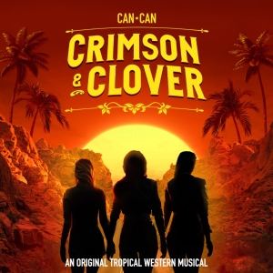 An Original Tropical Western Musical CRIMSON AND CLOVER To Open At Can Can This Summer