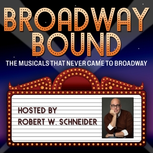 Broadway Podcast Network Debuts BROADWAY BOUND Podcast, Hosted By Robert W. Schneider