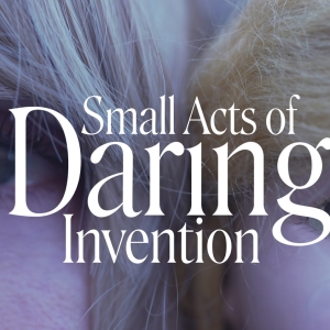 SMALL ACTS OF DARING INVENTION World Premiere to be Presented at HERE Video